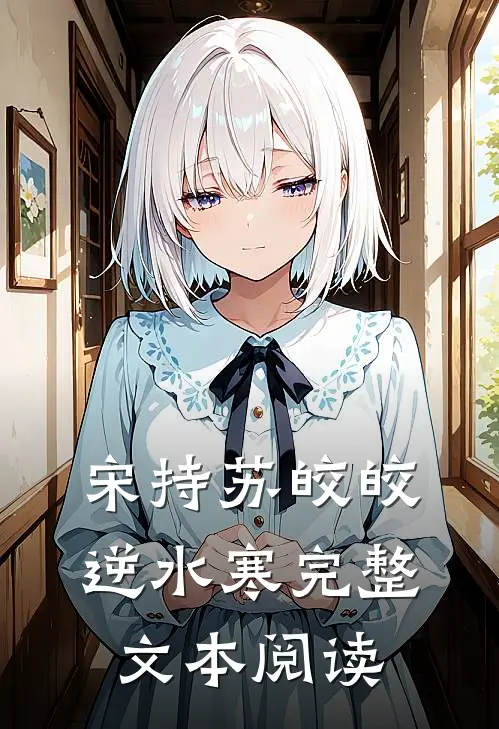 宋持苏皎皎逆水寒完整文本阅读