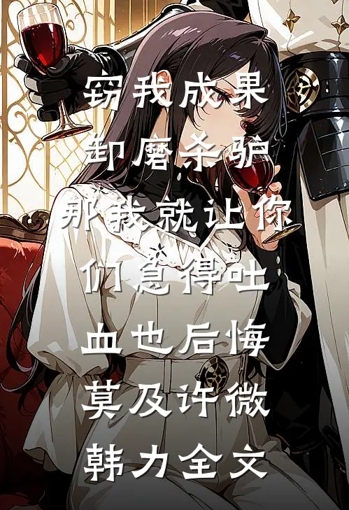 窃我成果卸磨杀驴，那我就让你们急得吐血也后悔莫及许微韩力全文