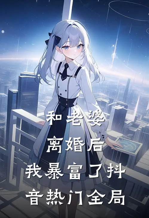 和老婆离婚后，我暴富了抖音热门全局
