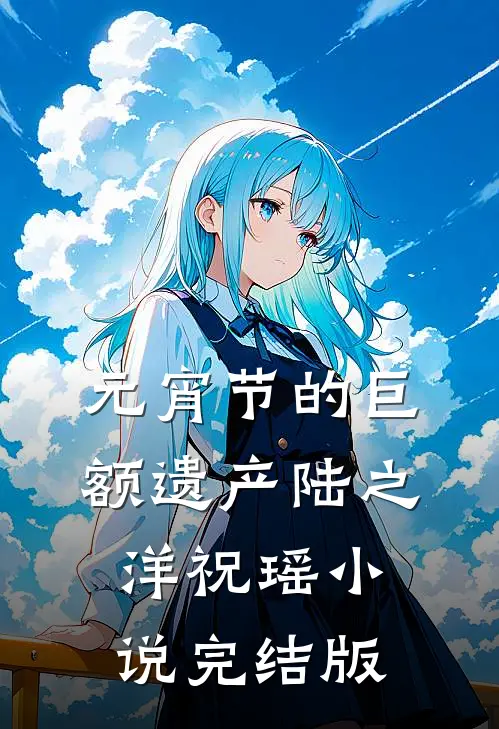 元宵节的巨额遗产陆之洋祝瑶小说完结版