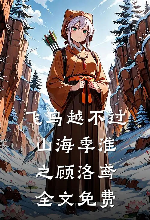 飞鸟越不过山海季淮之顾洛鸢全文免费
