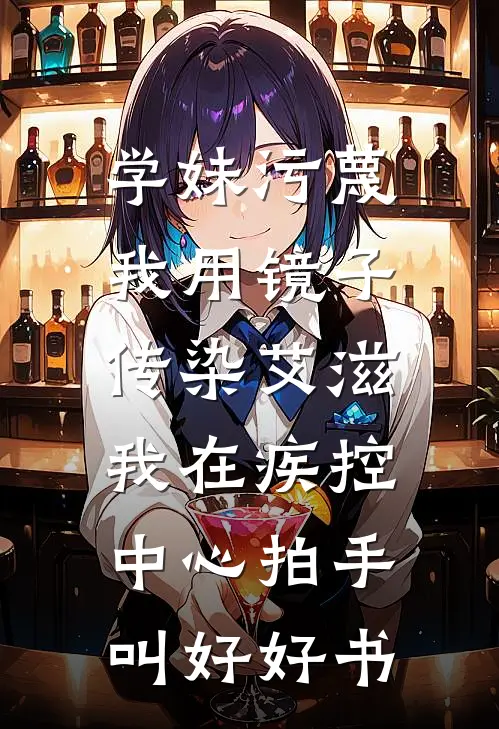 学妹污蔑我用镜子传染艾滋，我在疾控中心拍手叫好好书