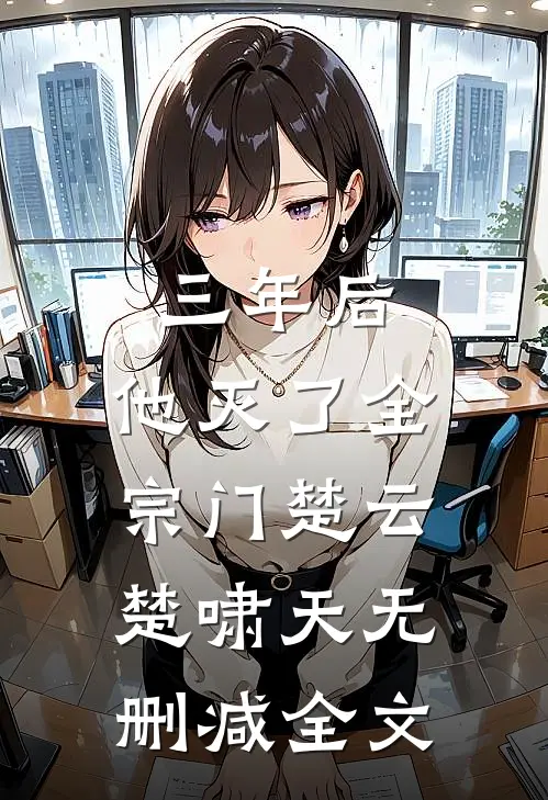 三年后，他灭了全宗门楚云楚啸天无删减全文