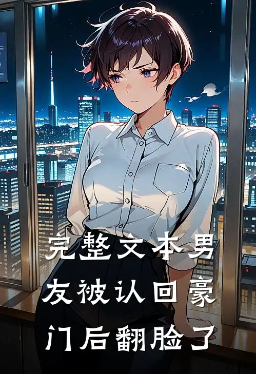 完整文本男友被认回豪门后翻脸了