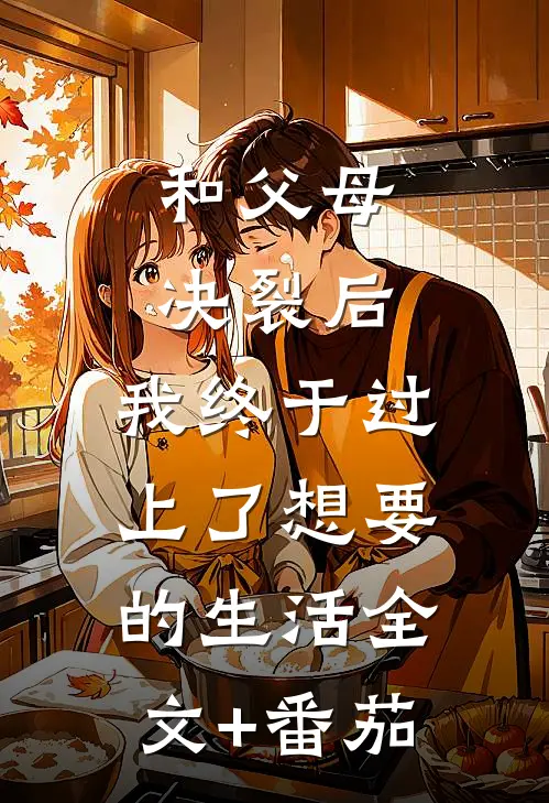 和父母决裂后，我终于过上了想要的生活全文+番茄