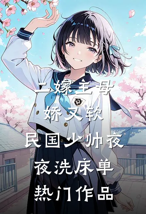 二嫁主母娇又软，民国少帅夜夜洗床单热门作品
