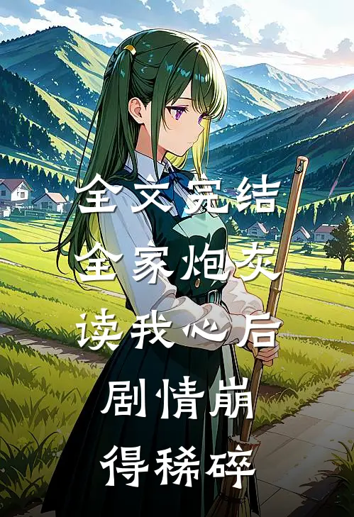 全文完结全家炮灰读我心后，剧情崩得稀碎