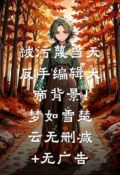 被污蔑当天，反手编辑大帝背景！梦如雪楚云无删减+无广告