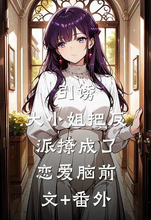 引诱：大小姐把反派撩成了恋爱脑前文+番外