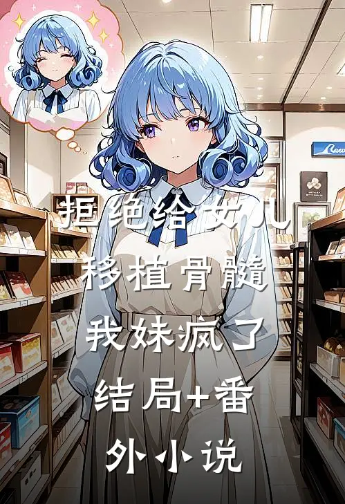 拒绝给女儿移植骨髓，我妹疯了结局+番外小说