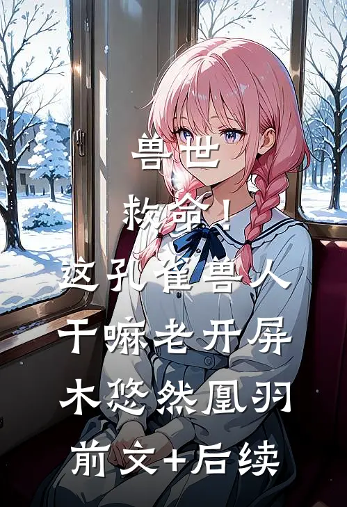 兽世：救命！这孔雀兽人干嘛老开屏木悠然凰羽前文+后续