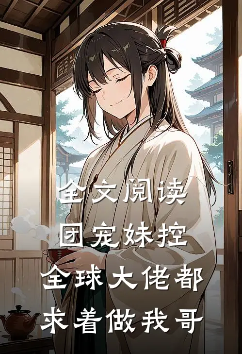 全文阅读团宠妹控：全球大佬都求着做我哥