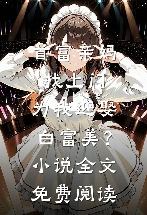 首富亲妈找上门，为我迎娶白富美？小说全文免费阅读