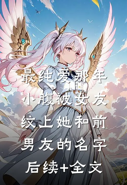 最纯爱那年，小腹被女友纹上她和前男友的名字后续+全文