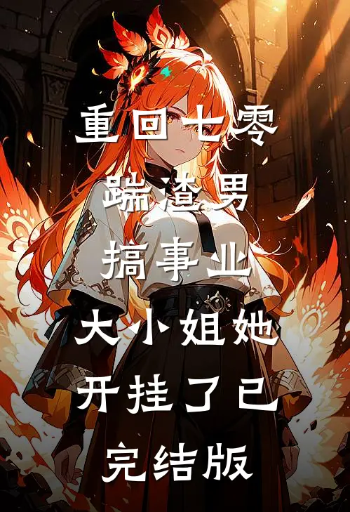 重回七零：踹渣男搞事业，大小姐她开挂了已完结版