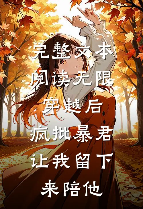 完整文本阅读无限穿越后:疯批暴君让我留下来陪他