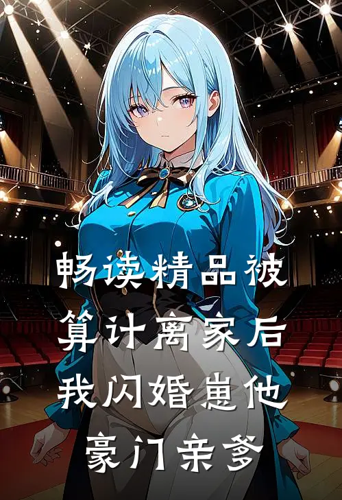 畅读精品被算计离家后，我闪婚崽他豪门亲爹