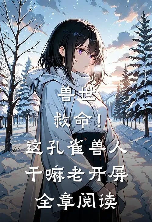 兽世：救命！这孔雀兽人干嘛老开屏全章阅读