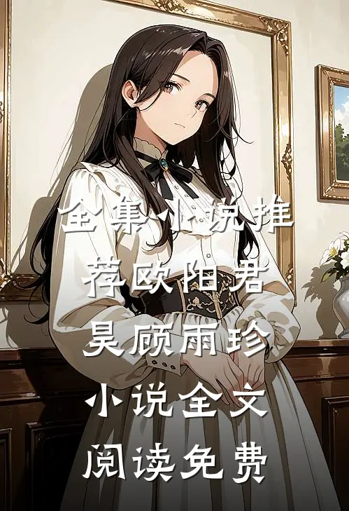 全集小说推荐欧阳君昊顾雨珍小说全文阅读免费