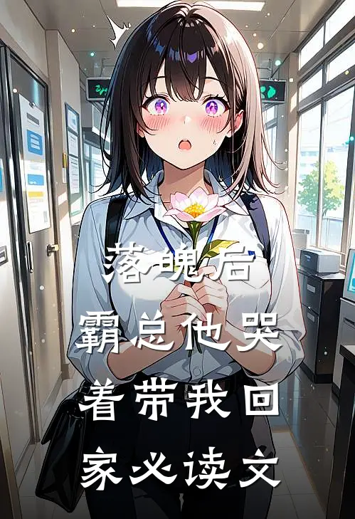 落魄后，霸总他哭着带我回家必读文