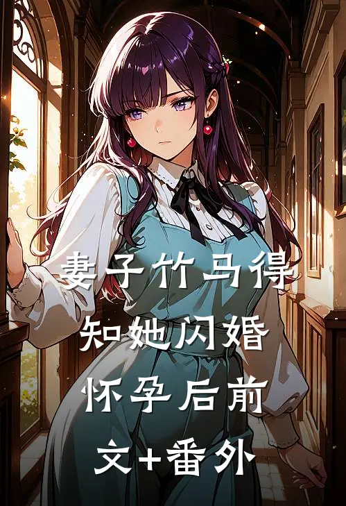妻子竹马得知她闪婚怀孕后前文+番外