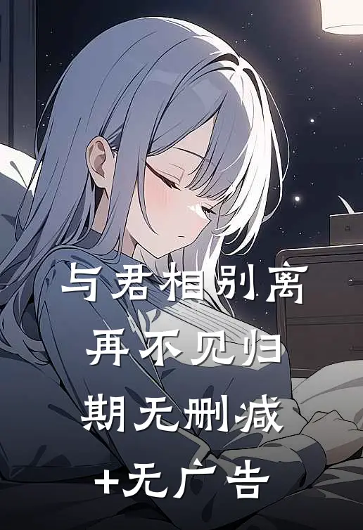 与君相别离，再不见归期无删减+无广告