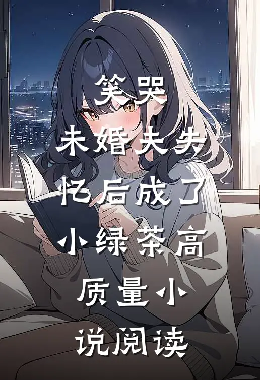 笑哭，未婚夫失忆后成了小绿茶高质量小说阅读