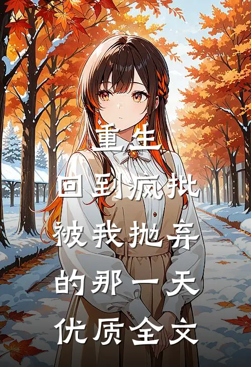 重生：回到疯批被我抛弃的那一天优质全文