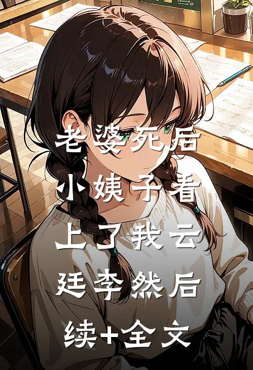 老婆死后，小姨子看上了我云廷李然后续+全文