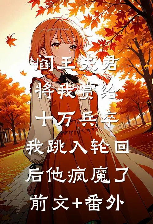 阎王夫君将我赏给十万兵卒，我跳入轮回后他疯魔了前文+番外