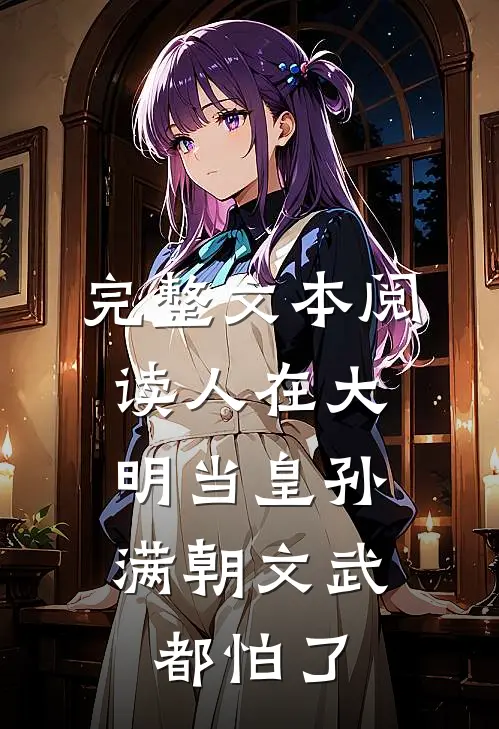 完整文本阅读人在大明当皇孙，满朝文武都怕了