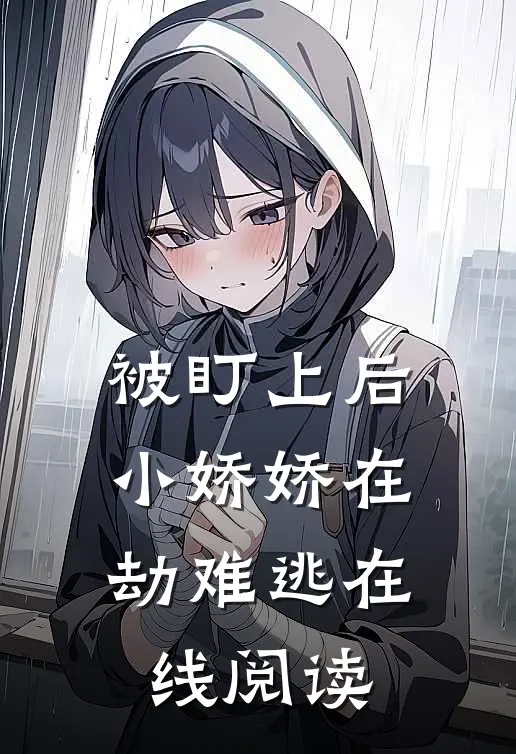 被盯上后小娇娇在劫难逃在线阅读