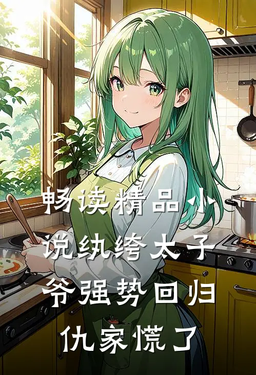 畅读精品小说纨绔太子爷强势回归，仇家慌了