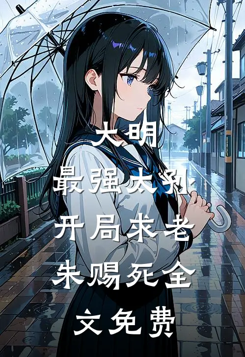 大明：最强太孙，开局求老朱赐死全文免费