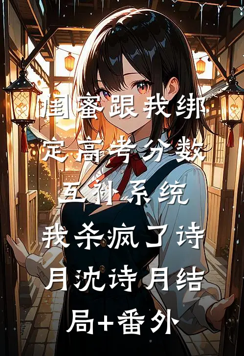 闺蜜跟我绑定高考分数互补系统，我杀疯了诗月沈诗月结局+番外