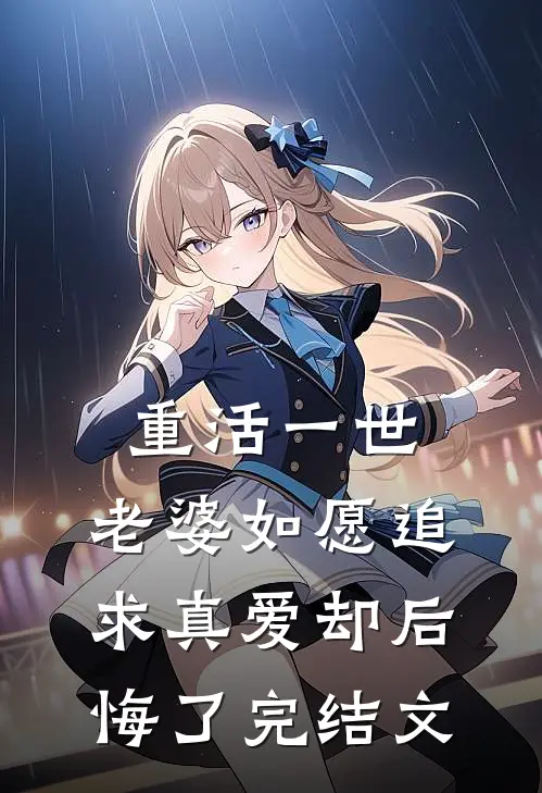 重活一世，老婆如愿追求真爱却后悔了完结文