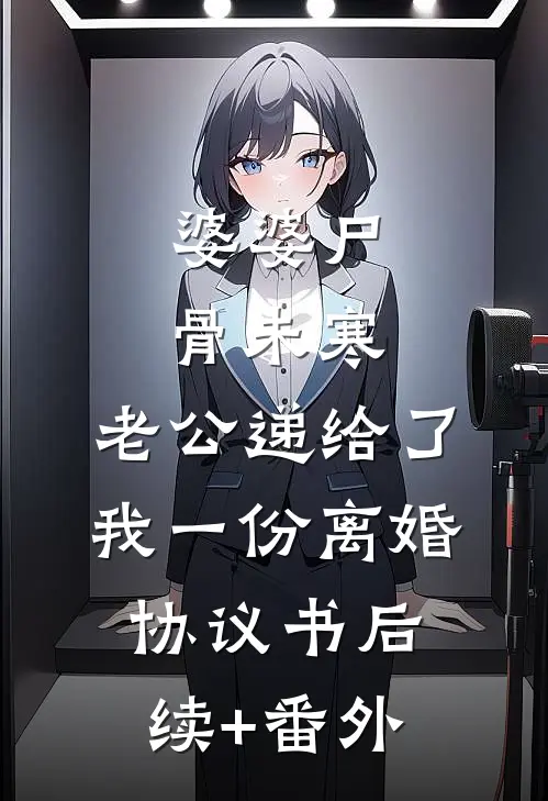 婆婆尸骨未寒，老公递给了我一份离婚协议书后续+番外
