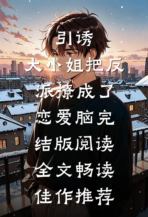 引诱:大小姐把反派撩成了恋爱脑完结版阅读全文畅读佳作推荐