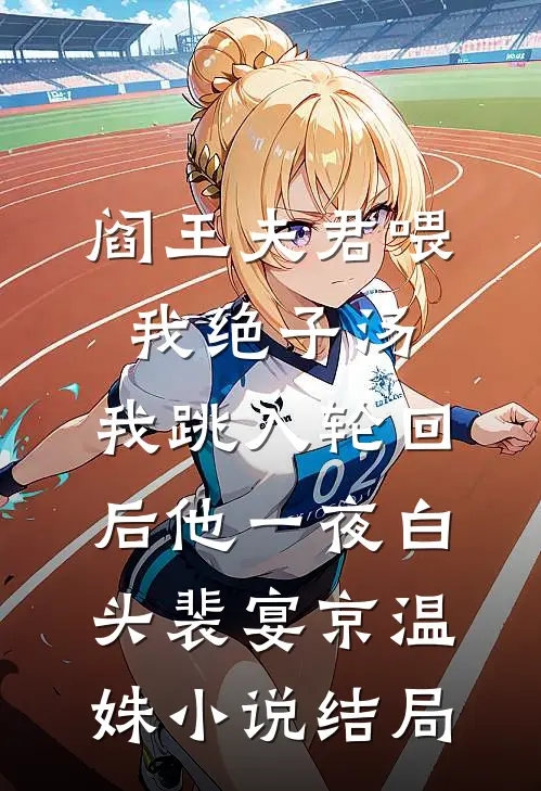 阎王夫君喂我绝子汤，我跳入轮回后他一夜白头裴宴京温姝小说结局