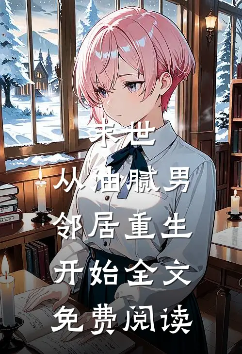 末世：从油腻男邻居重生开始全文免费阅读