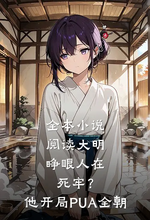 全本小说阅读大明：睁眼人在死牢？他开局PUA全朝