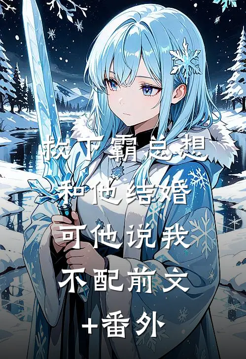 救下霸总想和他结婚，可他说我不配前文+番外
