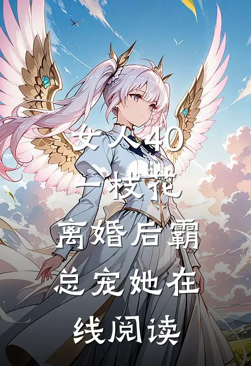 女人40一枝花，离婚后霸总宠她在线阅读