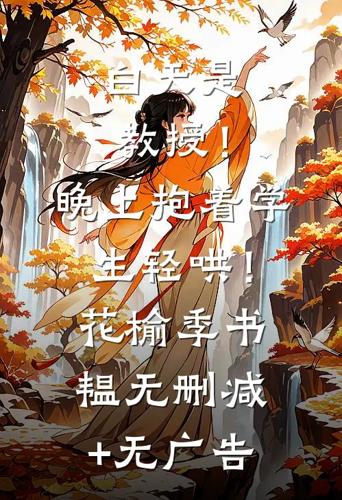 白天是教授！晚上抱着学生轻哄！花榆季书韫无删减+无广告