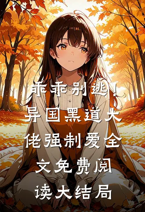 乖乖别逃！异国黑道大佬强制爱全文免费阅读大结局