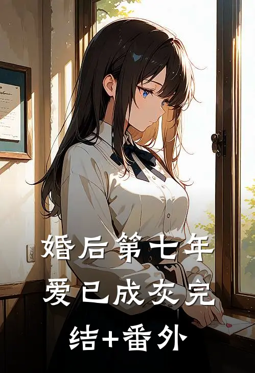 婚后第七年，爱已成灰完结+番外