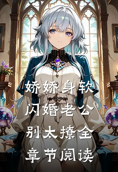 娇娇身软，闪婚老公别太撩全章节阅读
