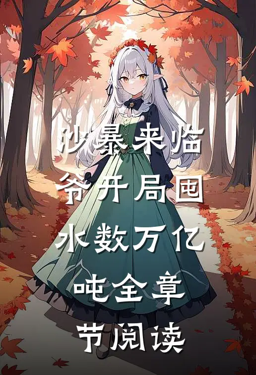 沙暴来临，爷开局囤水数万亿吨全章节阅读