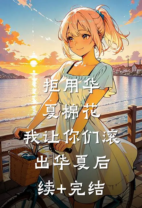 拒用华夏棉花，我让你们滚出华夏后续+完结