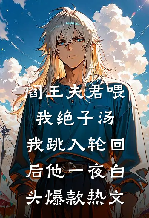 阎王夫君喂我绝子汤，我跳入轮回后他一夜白头爆款热文